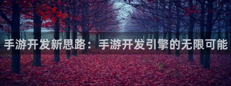 真人庄闲游戏官网：手游开发新思路：手游开发引擎的无限可能