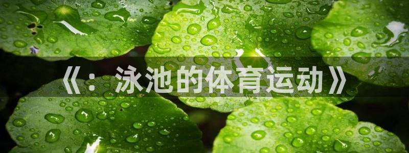 xc体育app官方网站：《：泳池的体育运动》